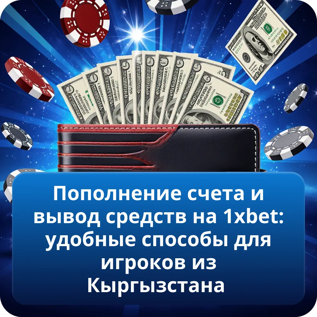 Пополнение счета и вывод средств на 1xbet: удобные способы для игроков из Кыргызстана